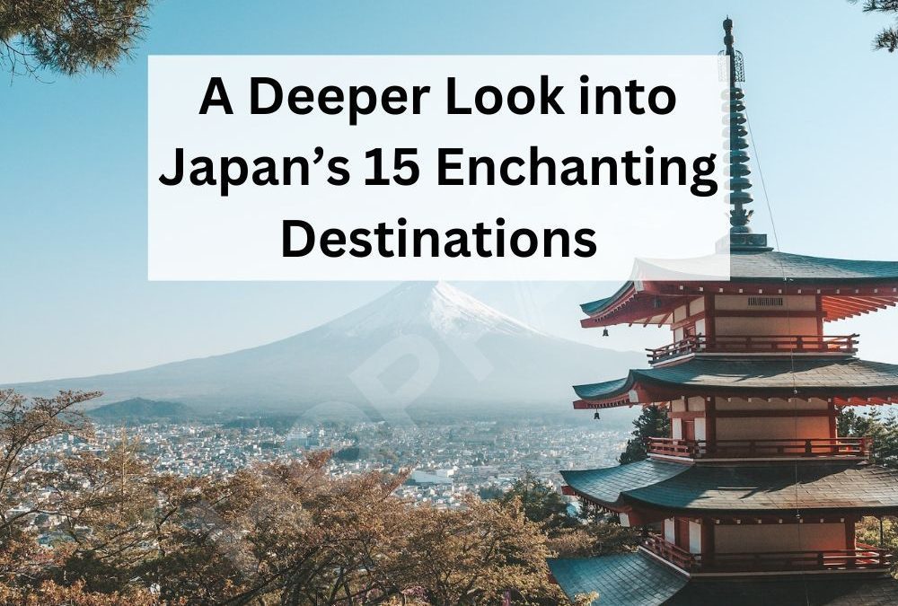 A Deeper Look into Japan’s 15 Enchanting Destinations