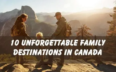 10 Unforgettable Family Destinations in Canada
