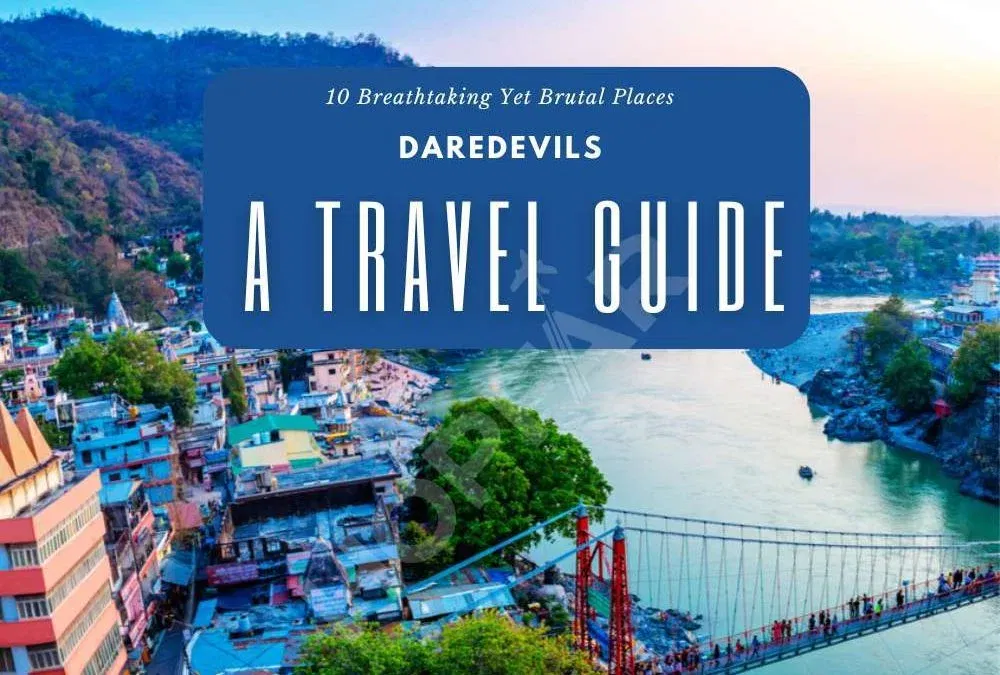 10 Breathtaking Yet Brutal Places: Daredevils – A Travel Guide