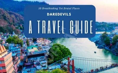 10 Breathtaking Yet Brutal Places: Daredevils – A Travel Guide