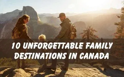 10 Unforgettable Family Destinations in Canada
